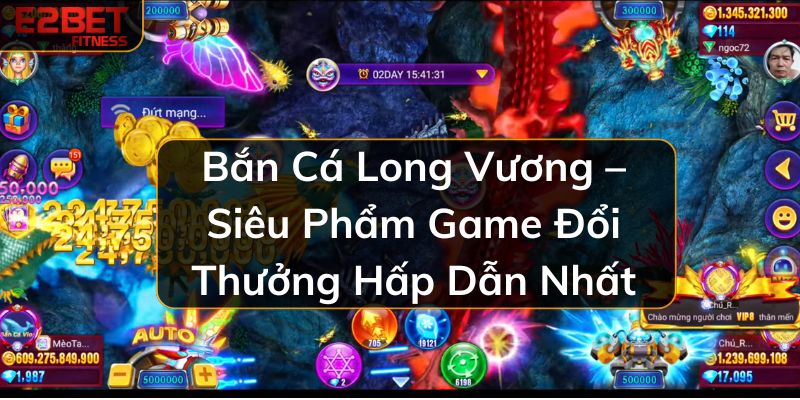 Bắn Cá Long Vương – Siêu Phẩm Game Đổi Thưởng Hấp Dẫn Nhất