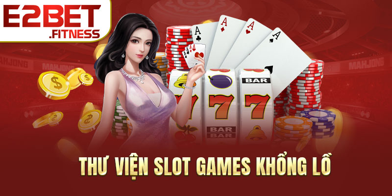 Thư viện slot games khổng lồ