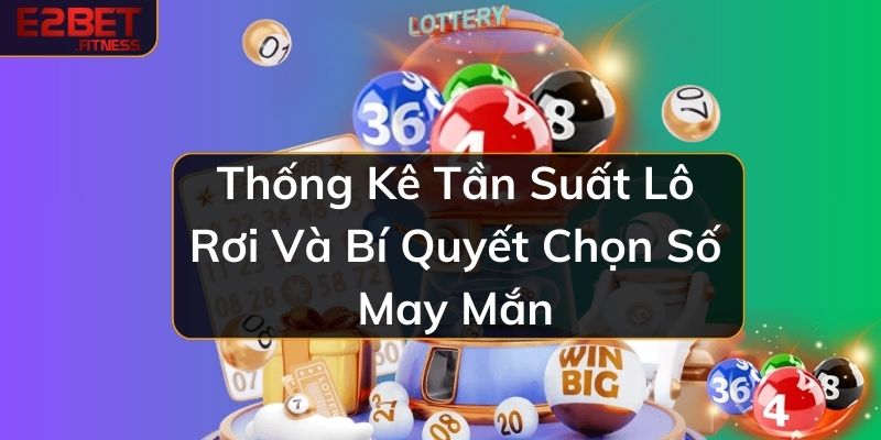 Thống Kê Tần Suất Lô Rơi Và Bí Quyết Chọn Số May Mắn